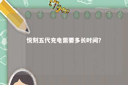 悦刻五代充电需要多长时间�	？ 